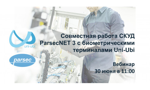 Вебинар 30 июня: Совместная работа СКУД ParsecNET 3 c биометрическими терминалами Uni-Ubi
